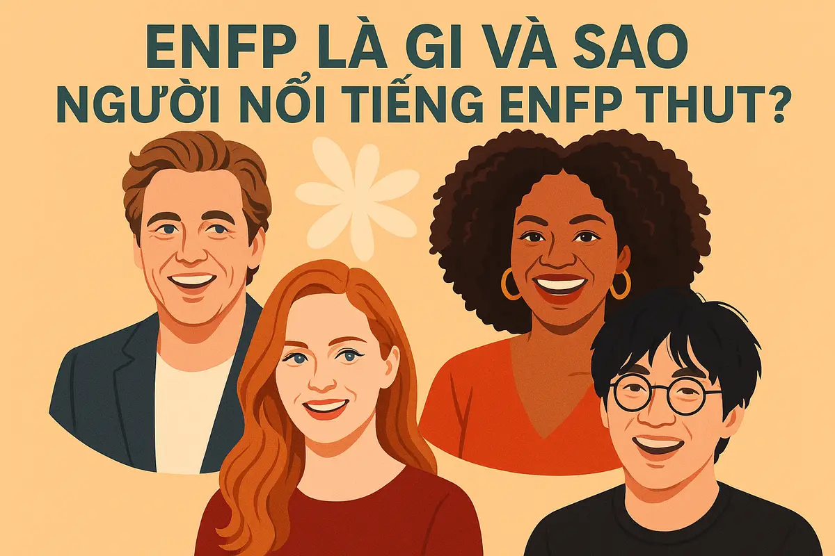 ENFP là gì và vì sao người nổi tiếng ENFP thu hút?