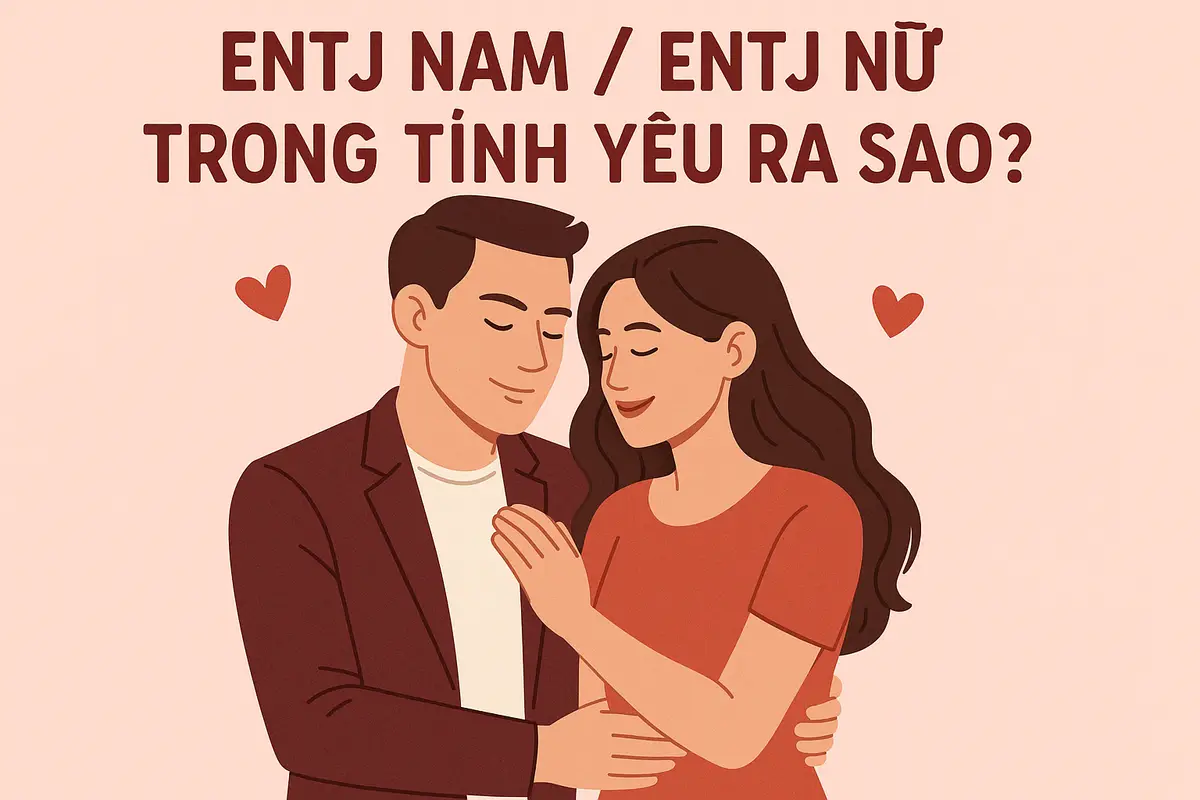 ENTJ nam / ENTJ nữ trong tình yêu ra sao?