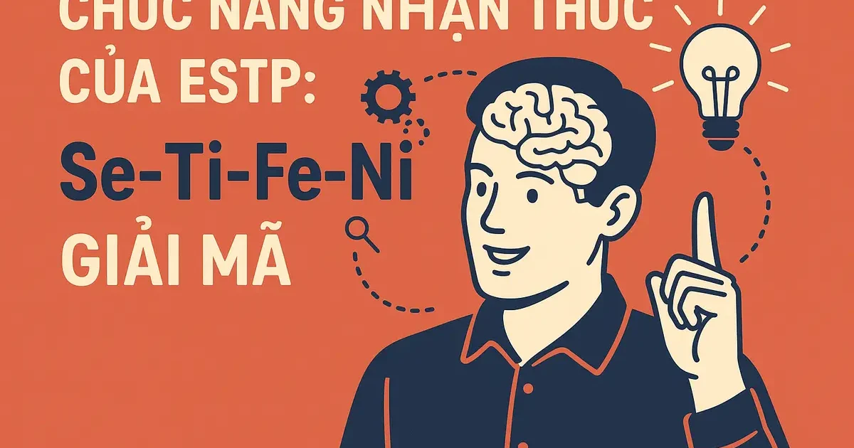 Chức Năng Nhận Thức Của ESTP: Se-Ti-Fe-Ni Giải Mã