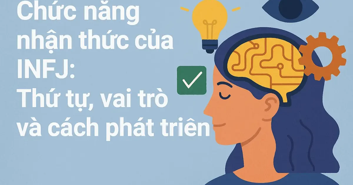 Chức năng nhận thức của INFJ: Thứ tự, vai trò và cách phát triển