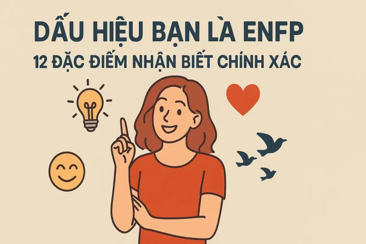 Dấu hiệu bạn là ENFP: 12 đặc điểm nhận biết chính xác