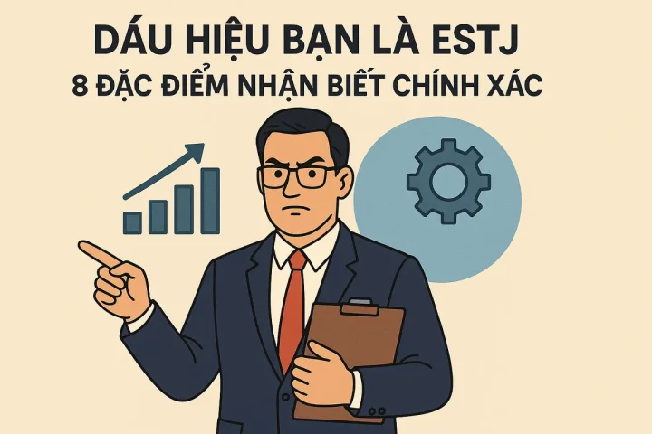 Dấu Hiệu Bạn Là ESTJ: 8 Đặc Điểm Nhận Biết Chính Xác