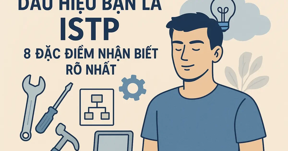 Dấu Hiệu Bạn Là ISTP: 8 Đặc Điểm Nhận Biết Rõ Nhất