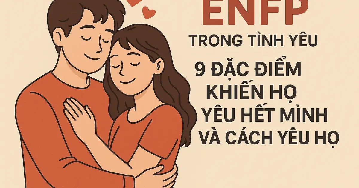 enfp trong tình yêu: 9 đặc điểm khiến họ yêu hết mình và cách yêu họ