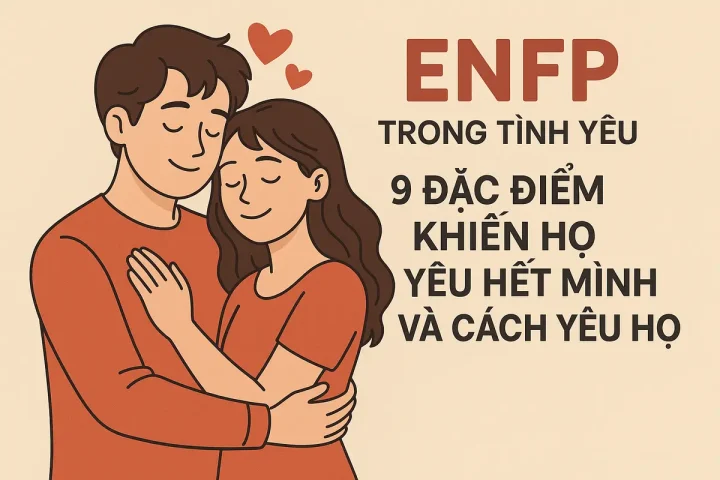 enfp trong tình yêu: 9 đặc điểm khiến họ yêu hết mình và cách yêu họ