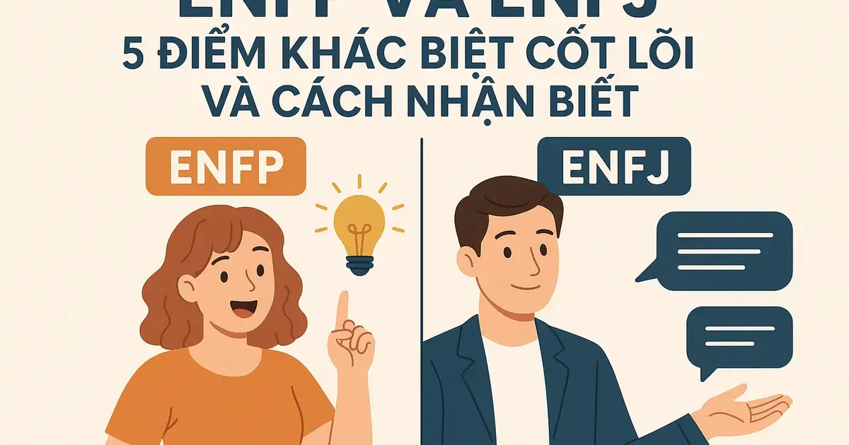 enfp và enfj: 5 điểm khác biệt cốt lõi và cách nhận biết