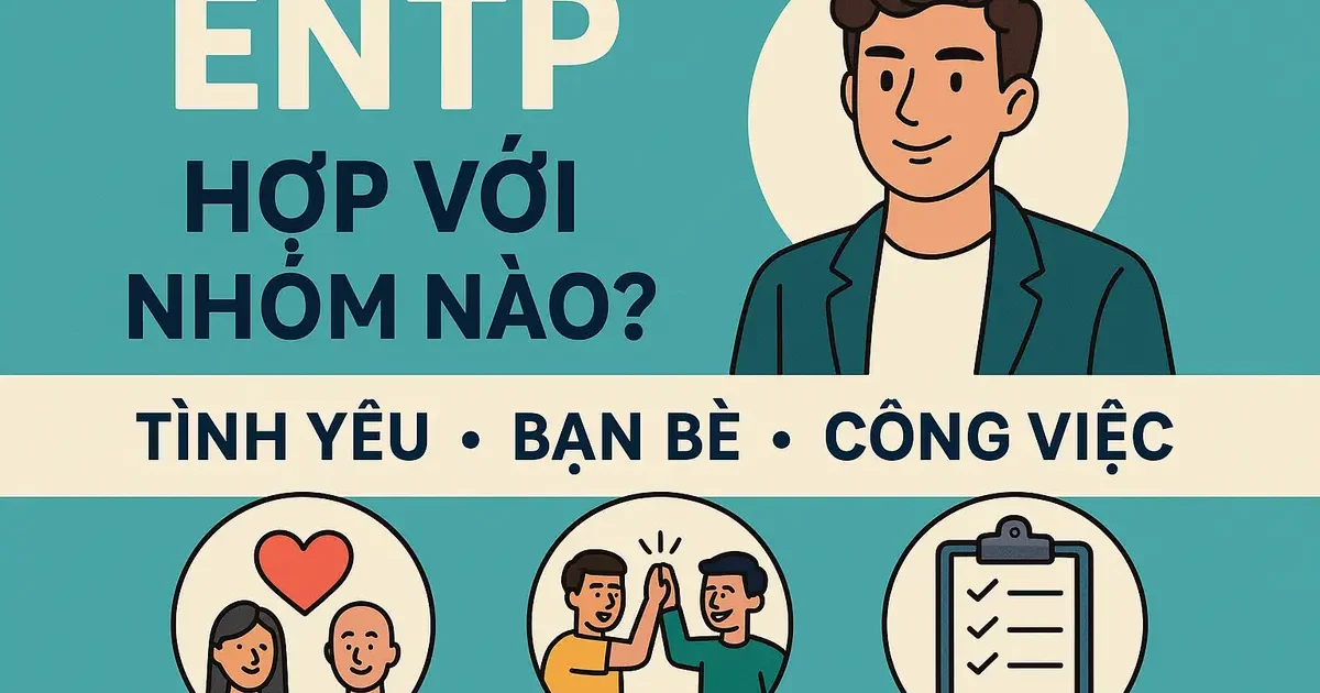 ENTP Hợp Với Nhóm Nào? Tình Yêu, Bạn Bè & Công Việc