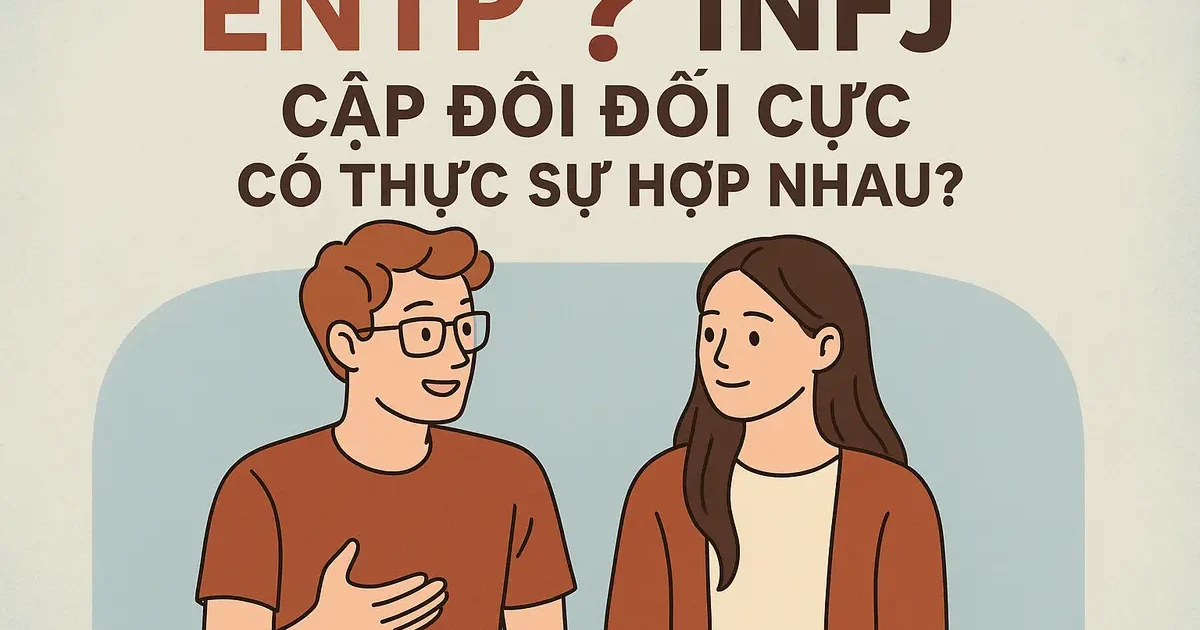 ENTP và INFJ: Cặp Đôi Đối Cực Có Thực Sự Hợp Nhau?