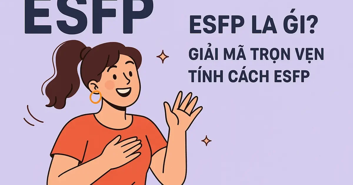 ESFP là gì? Giải mã trọn vẹn tính cách ESFP