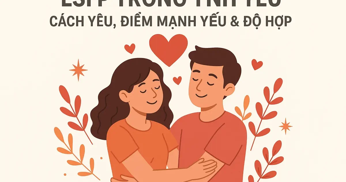 ESFP Trong Tình Yêu: Cách Yêu, Điểm Mạnh Yếu & Độ Hợp