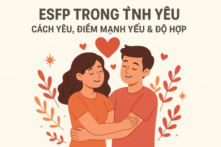 ESFP Trong Tình Yêu: Cách Yêu, Điểm Mạnh Yếu & Độ Hợp