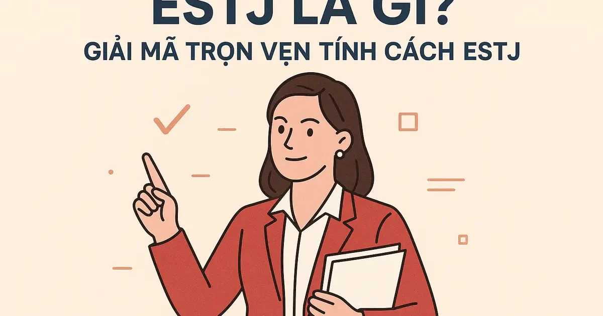 ESTJ Là Gì? Giải Mã Trọn Vẹn Tính Cách ESTJ