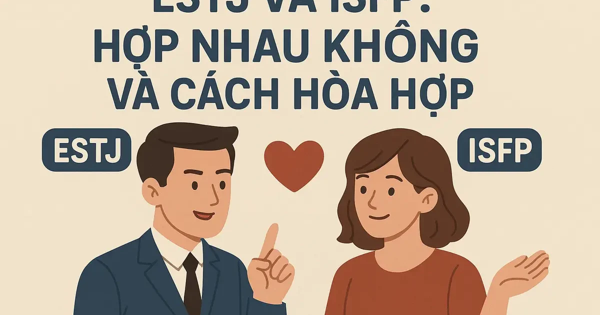ESTJ và ISFP: Hợp Nhau Không Và Cách Hòa Hợp