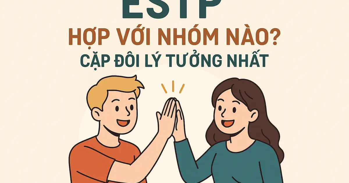 ESTP Hợp Với Nhóm Nào? Cặp Đôi Lý Tưởng Nhất