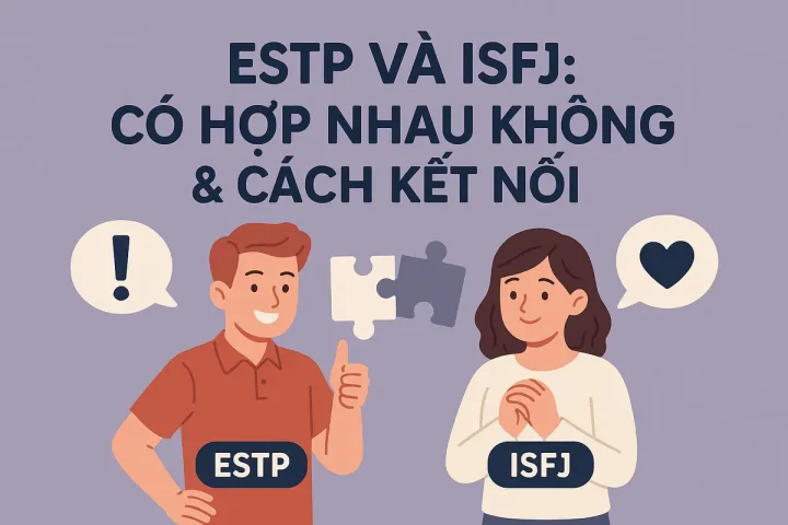 ESTP và ISFJ: Có Hợp Nhau Không & Cách Kết Nối