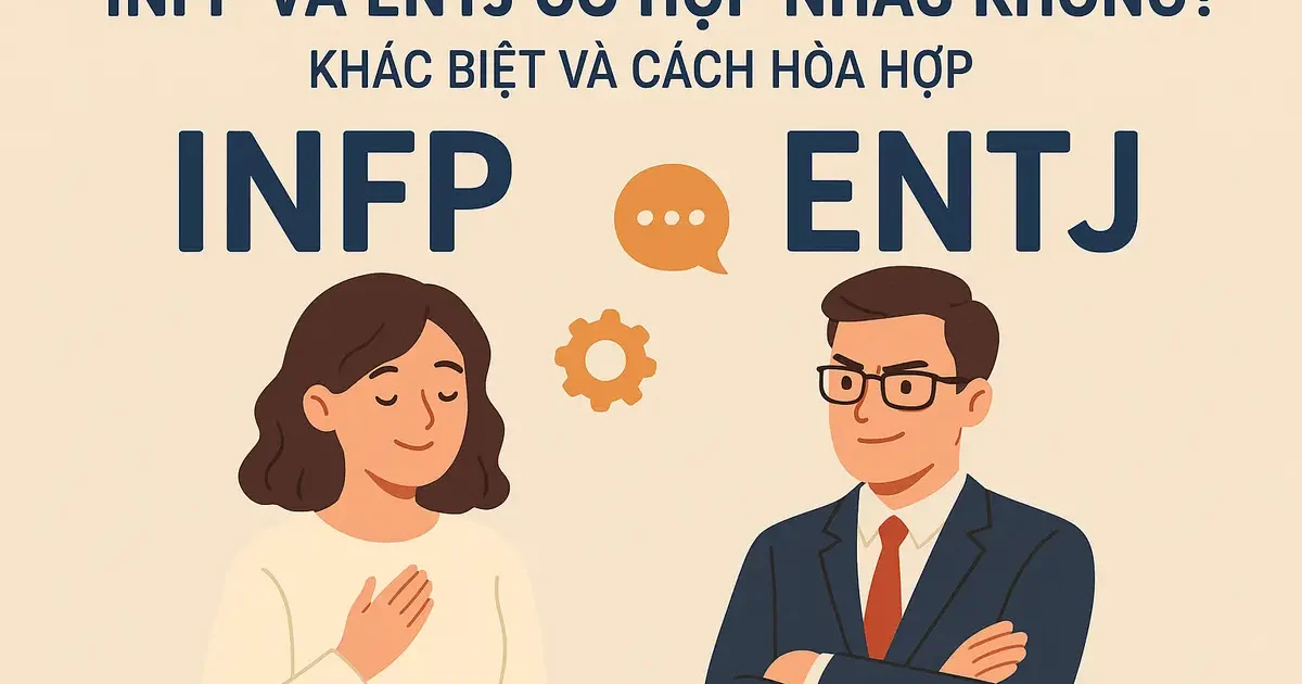 INFP và ENTJ có hợp nhau không? Khác biệt và cách hòa hợp