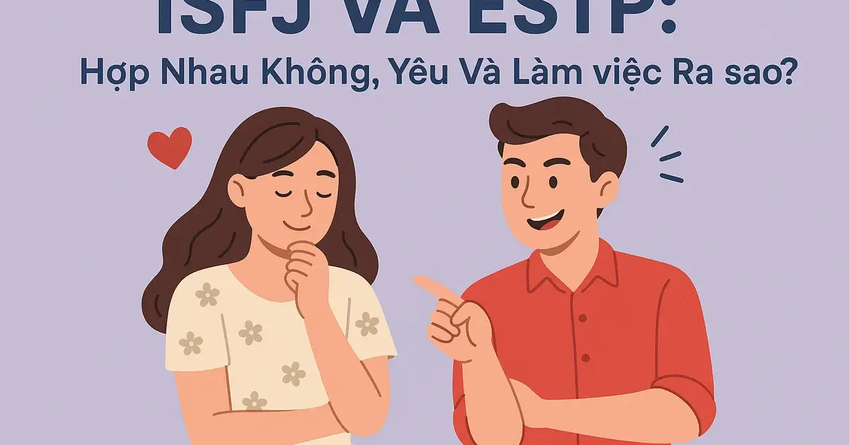 ISFJ và ESTP: Hợp Nhau Không, Yêu Và Làm Việc Ra Sao?