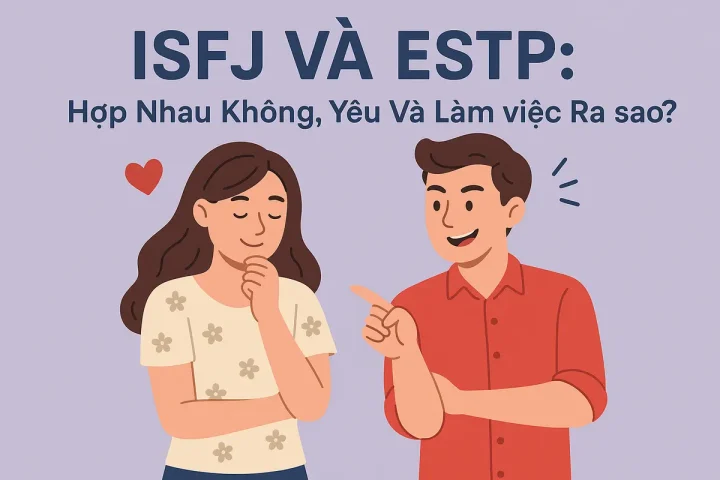 ISFJ và ESTP: Hợp Nhau Không, Yêu Và Làm Việc Ra Sao?