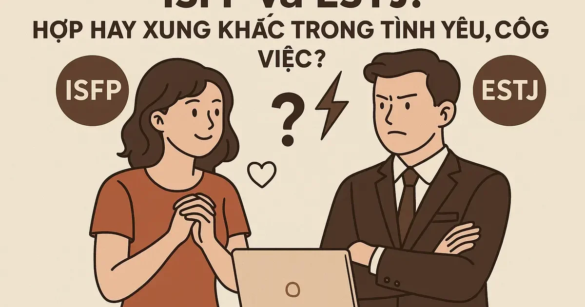 ISFP và ESTJ: Hợp Hay Xung Khắc Trong Tình Yêu, Công Việc?