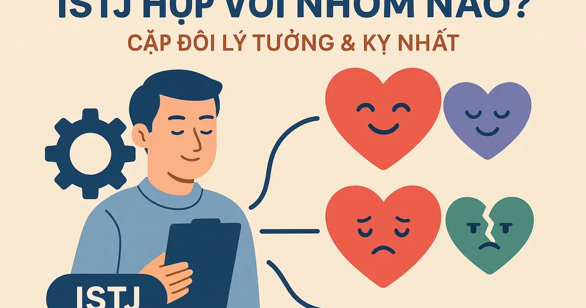 ISTJ Hợp Với Nhóm Nào? Cặp Đôi Lý Tưởng & Kỵ Nhất