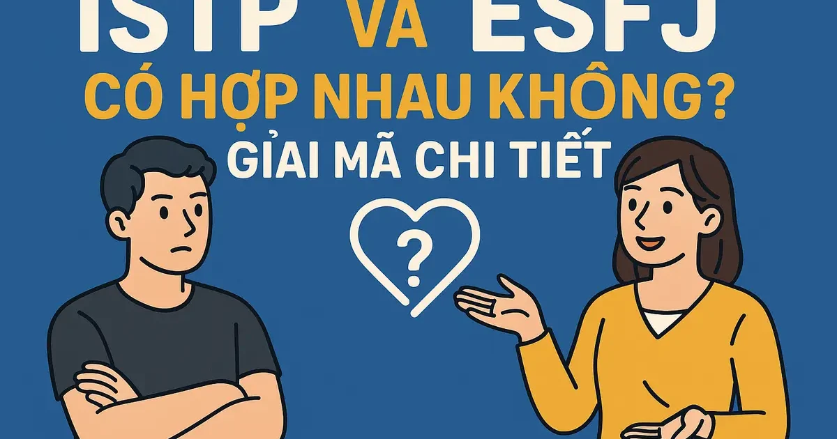 ISTP và ESFJ: Có Hợp Nhau Không? Giải Mã Chi Tiết