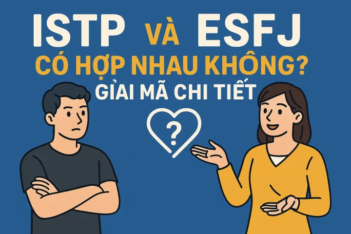 ISTP và ESFJ: Có Hợp Nhau Không? Giải Mã Chi Tiết