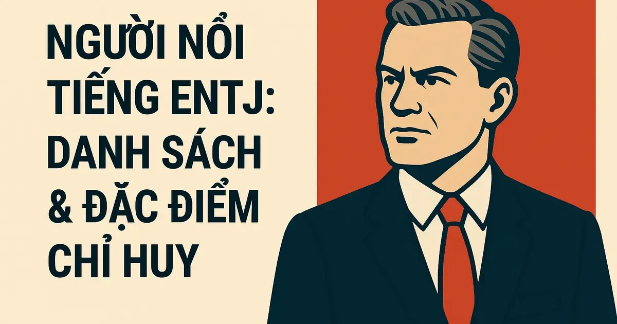 Người Nổi Tiếng ENTJ: Danh Sách & Đặc Điểm Chỉ Huy