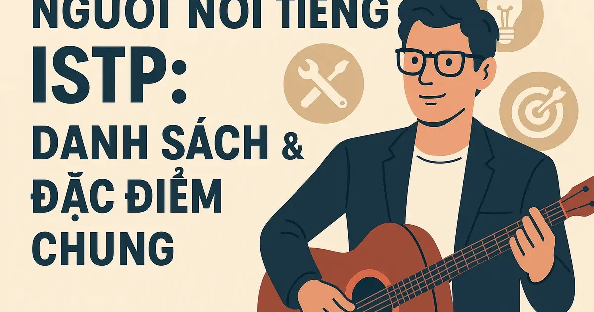 Người Nổi Tiếng ISTP: Danh Sách & Đặc Điểm Chung