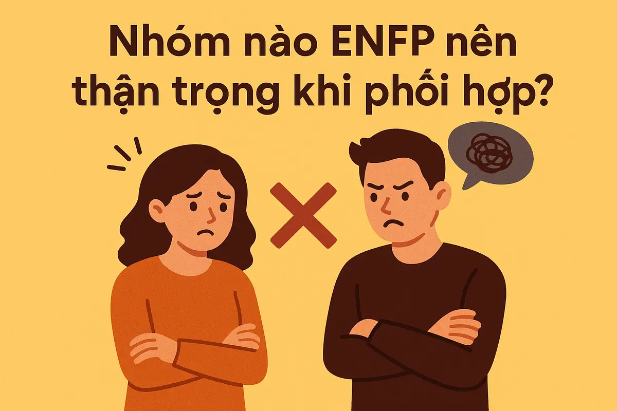 Nhóm nào ENFP nên thận trọng khi phối hợp?